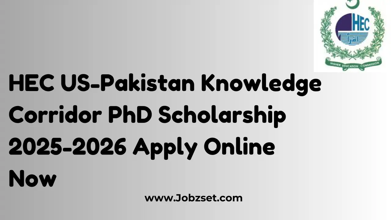 HEC US-Pakistan Knowledge Corridor PhD Scholarship 2025-2026 Apply Online Now