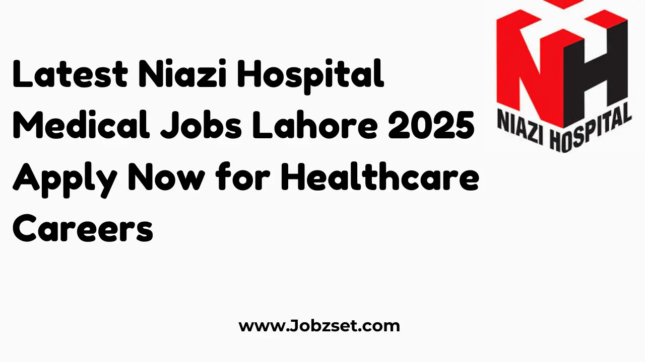 Latest Niazi Hospital Medical Jobs Lahore 2025 Apply Now for Healthcare Careers